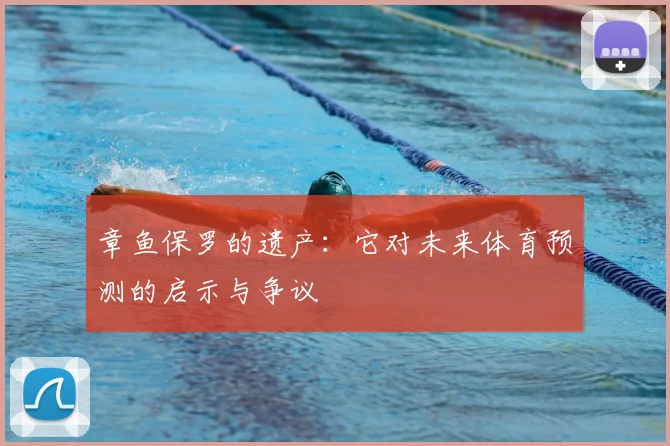 章鱼保罗的遗产:它对未来体育预测的启示与争议