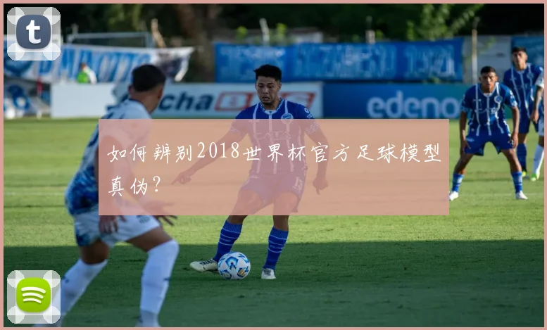 如何辨别2018世界杯官方足球模型真伪?