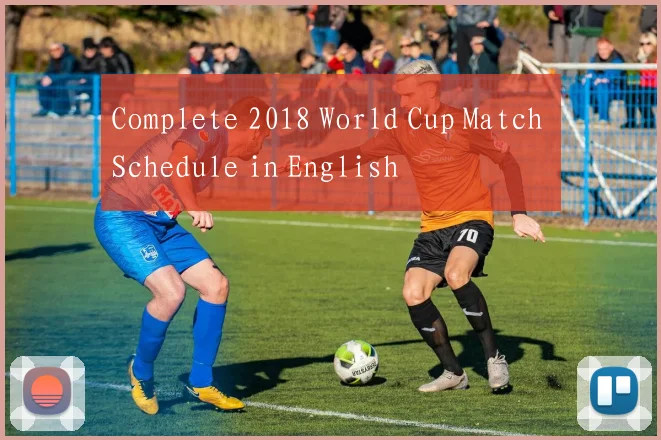 Complete 2018 World Cup Match Schedule in English