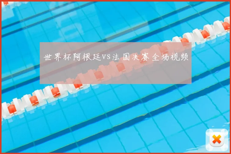 世界杯阿根廷vs法国决赛全场视频